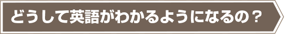 どうして英語がわかるようになるの？